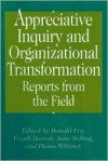 Appreciative Inquiry and Organizational Transformation: Reports from the Field - Frank Barrett, Ronald E. Fry, Jane Seiling