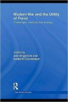 Modern War and the Utility of Force: Challenges, Methods and Strategy (Cass Military Studies) - Isabelle Duyvesteyn, Jan Angstrom