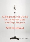 A Biographical Guide to the Great Jazz and Pop Singers - Will Friedwald