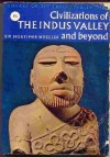 Civilizations of the Indus Valley and Beyond - Robert Eric Mortimer Wheeler