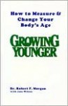 Growing Younger: How to Measure & Change Your Body's Age - Robert F. Morgan, Jane Wilson