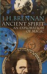 Ancient Spirit: An Exploration of Magic - J.H. Brennan