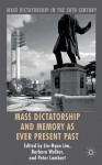 Mass Dictatorship and Memory as Ever Present Past - Jie-Hyun Lim, Barbara Walker, Peter Lambert