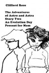 The Adventures of Astro and Astra: Story Two: An Evolution Day Present for Mom - Clifford Rose