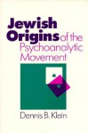 Jewish Origins of the Psychoanalytic Movement - Dennis B. Klein