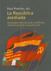 La República asediada. Hostilidad internacional y conflictos internos durante la guerra civil - Paul Preston