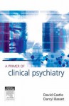 A Primer of Clinical Psychiatry - David Castle, Darryl Bassett