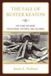 The Fall of Buster Keaton: His Films for MGM, Educational Pictures, and Columbia - James L. Neibaur