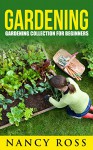 Gardening Collection: Gardening Collection For Beginners (Vegetables, Hydroponics, Marijuana, Herbs For Herbal Remedies) - Nancy Ross