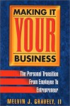 Making It Your Business: The Personal Transition from Employee to Entrepreneur - Melvin J. Gravely II