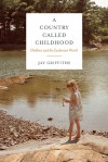 A Country Called Childhood: Children and the Exuberant World - Jay Griffiths