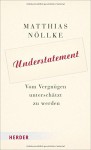 Understatement: Vom Vergnügen, unterschätzt zu werden - Matthias Nöllke