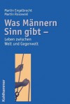 Was Mannern Sinn Gibt: Leben Zwischen Welt Und Gegenwelt - Martin Engelbrecht