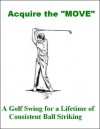 ACQUIRE THE "MOVE": A Golf Swing for a Lifetime of Consistent Ball Striking - James Edgar, Harry Vardon, David Stewart