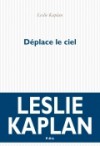 Déplace le ciel - Leslie Kaplan