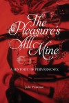 The Pleasure's All Mine: A History of Perverse Sex - Julie Peakman