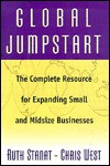 Global Jumpstart: The Complete Resource For Expanding Small And Midsize Businesses - Ruth Stanat, Chris West