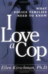 I Love a Cop: What Police Families Need to Know - Ellen Kirschman