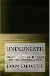 Underneath: Short Tales of Horror and the Supernatural - Dan DeWitt