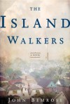 The Island Walkers: A Novel - John Bemrose