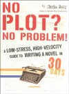 No Plot? No Problem!: A Low-Stress, High-Velocity Guide to Writing a Novel in 30 Days - Chris Baty