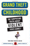 Grand Theft Childhood: The Surprising Truth About Violent Video Games and What Parents Can Do - Lawrence Kutner, Cheryl Olson