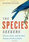The Species Seekers: Heroes, Fools, and the Mad Pursuit of Life on Earth - Richard Conniff