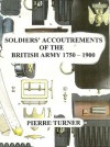 Soldiers' Accoutrements of the British Army 1750-1900 - Pierre Turner