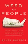 Weed the People: The Future of Legal Marijuana in America - Bruce Barcott