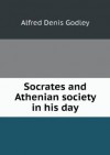 Socrates and Athenian Society in His Day - Alfred Denis Godley