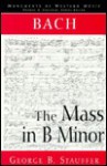 Bach: The Mass in B Minor - George B. Stauffer