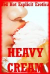 Heavy Cream: Five Explicit Erotica Stories - Francine Forthright, Tanya Tung, Hope Parsons, Alice Drake, Angela Ward