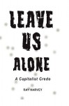 Leave Us Alone: A Capitalist Credo - Ray Harvey