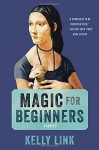 Magic for Beginners: Stories - Kelly Link, Shelley Jackson