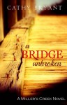 A BRIDGE UNBROKEN (A Miller's Creek Novel Book 5) - Cathy Bryant