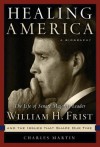 Healing America: The Life of Senate Majority Leader Bill Frist and the Issues That Shape Our Times - Charles Martin