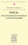 Pascal: Des Connaissances Naturelles A L'Etude de L'Homme - Vincent Carraud