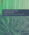 Constructing Landscape: Materials, Techniques, Structural Components - Astrid Zimmermann