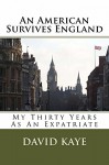 An American Survives England: My Thirty Years As An Expatriate - David Kaye