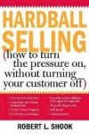 Hardball Selling without Turning Your Customer Off - Robert Shook