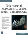 3ds Max6 Animation and Visual Effects Techniques [With CDROM] - Sanford Kennedy