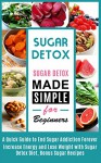 Sugar Detox: Sugar Detox Made Simple for Beginners- A Quick Guide To End Sugar Addiction Forever, Increase Energy and Lose Weight (sugar addiction, sugar detox, sugar free diet, sugar buster) - Andrew Lin