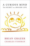 A Curious Mind: The Secret to a Bigger Life - Brian Grazer, Charles Fishman