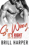 So Wrong It's Right (Love in Brazen Bay #3) - Brill Harper