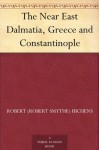 The Near East Dalmatia, Greece and Constantinople - Robert (Robert Smythe) Hichens, Jules Guerin