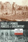 Fields of Power, Forests of Discontent: Culture, Conservation, and the State in Mexico - Nora Haenn