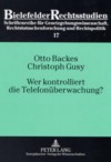 Wer Kontrolliert Die Telefonueberwachung?: Eine Empirische Untersuchung Zum Richtervorbehalt Bei Der Telefonueberwachung Unter Mitarbeit Von Maik Begemann, Siiri Doka Und Anja Finke - Otto Backes