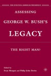 Assessing George W. Bush's Legacy: The Right Man? - Iwan W. Morgan, Philip John Davies