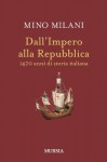Dall'impero alla Repubblica. 1470 anni di storia italiana - Mino Milani