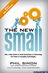 The New Small: How a New Breed of Small Businesses Is Harnessing the Power of Emerging Technologies - Phil Simon